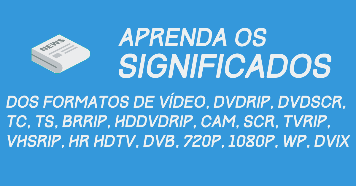 Vídeo - Significados de DVDRip, DVDscr, TC, TS, BRRip, HDDVDRip...