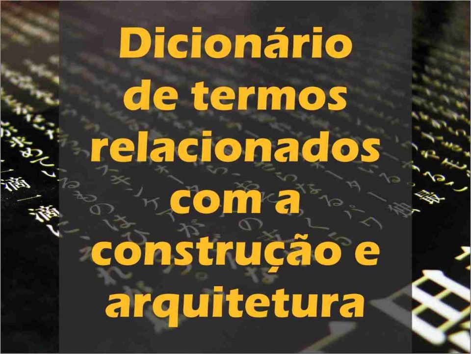 Dicionário de termos relacionados com a construção e arquitetura